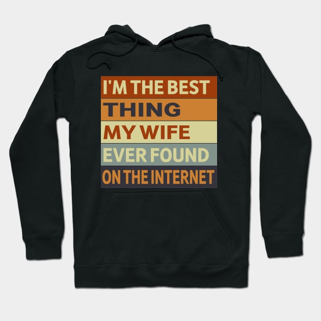 I'm The Best Thing My Wife Ever Found On The Internet Hoodie by slawers